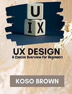 UX DESIGN A concise overview for beginners