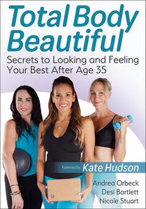 Total Body Beautiful Secrets to Looking and Feeling Your Best After Age 35