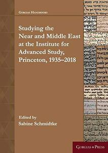 Near and Middle Eastern Studies  Studying the Near and Middle East at the Institute for Advanced Study, Princeton, 1935-2018