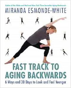 Fast Track to Aging Backwards 6 Ways and 30 Days to Look and Feel Younger