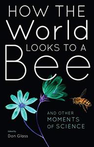 How the World Looks to a Bee And Other Moments of Science