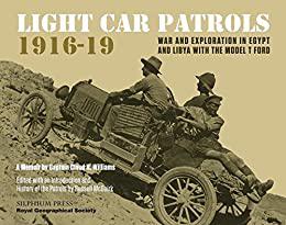 Light Car Patrols 1916-19 War and Exploration in Egypt and Libya with the Model T Ford
