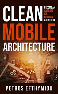 Clean Mobile Architecture Become an Android, iOS, Flutter Architect