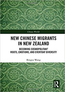 New Chinese Migrants in New Zealand Becoming Cosmopolitan Roots, Emotions, and Everyday Diversity