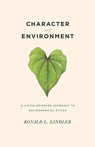 Character and Environment A Virtue-Oriented Approach to Environmental Ethics