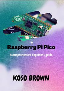 Raspberry Pi Pico A comprehensive beginners guide