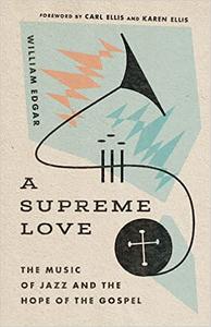 A Supreme Love The Music of Jazz and the Hope of the Gospel