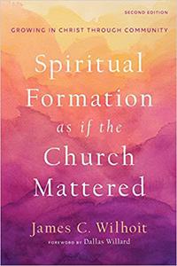 Spiritual Formation as if the Church Mattered Growing in Christ through Community Ed 2