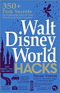Walt Disney World Hacks 350+ Park Secrets for Making the Most of Your Walt Disney World Vacation (Hidden Magic)