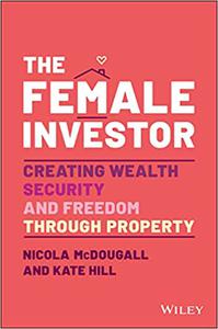 The Female Investor Creating Wealth, Security, and Freedom through Property