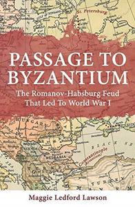 Passage to Byzantium The Romanov-Habsburg Feud that Led to World War I