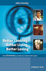 Better Looking, Better Living, Better Loving How Chemistry can Help You Achieve Life’s Goals
