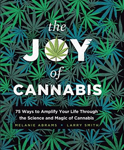 The Joy of Cannabis 75 Ways to Amplify Your Life Through the Science and Magic of Cannabis