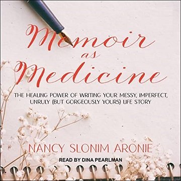 Memoir as Medicine The Healing Power of Writing Your Messy, Imperfect, Unruly (but Gorgeously Yours) Life Story [Audiobook]