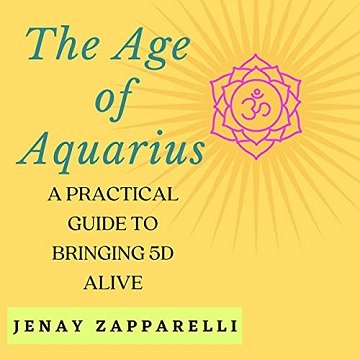 The Age of Aquarius A Practical Guide to Bringing 5 D Alive [Audiobook]