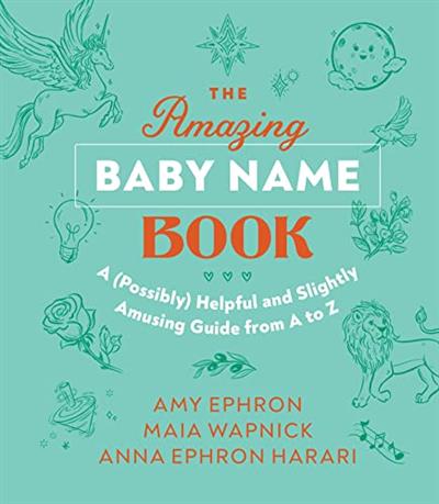 The Amazing Baby Name Book A (Possibly) Helpful and Slightly Amusing Guide from A-Z