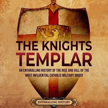 The Knights Templar An Enthralling History of the Rise and Fall of the Most Influential Catholic Military Order [Audiobook]