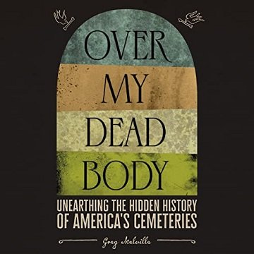 Over My Dead Body Unearthing the Hidden History of American Cemeteries [Audiobook]