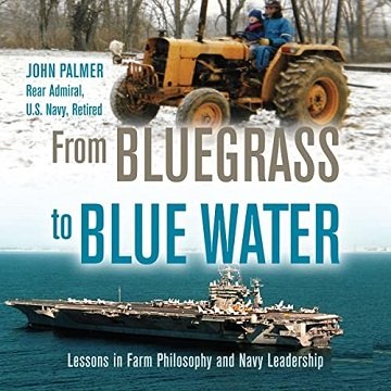 From Bluegrass to Blue Water Lessons in Farm Philosophy and Navy Leadership [Audiobook]