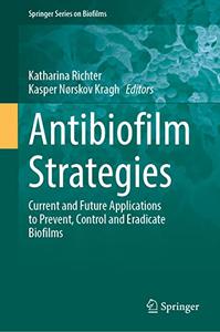 Antibiofilm Strategies Current and Future Applications to Prevent, Control and Eradicate Biofilms