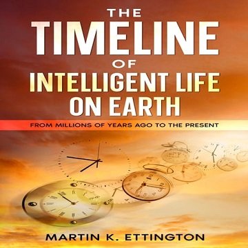 The Timeline of Intelligent Life on Earth From Millions of Years Ago To the Present [Audiobook]