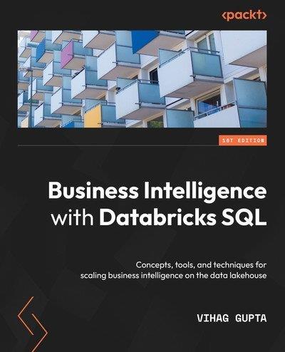 Business Intelligence with Databricks SQL Concepts, tools, and techniques for scaling business intelligence