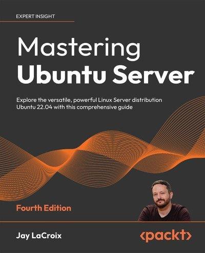 Mastering Ubuntu Server Explore the versatile, powerful Linux Server distribution Ubuntu 22.04 , 4th Edition