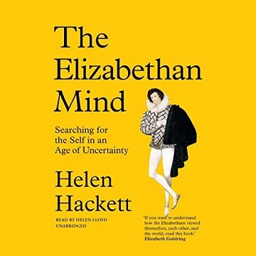 The Elizabethan Mind Searching for the Self in an Age of Uncertainty [Audiobook]