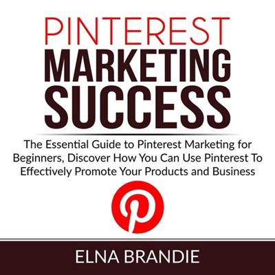 Pinterest Marketing Success The Essential Guide to Pinterest Marketing for Beginners