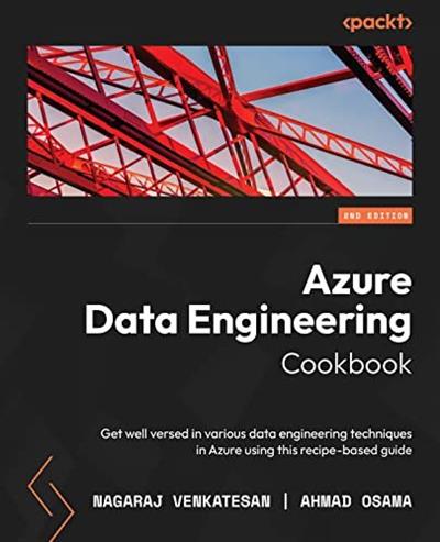 Azure Data Engineering Cookbook Get well versed in various data engineering techniques in Azure, 2nd Edition