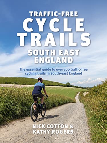 Traffic-Free Cycle Trails South East England The essential guide to over 100 traffic-free cycling trails