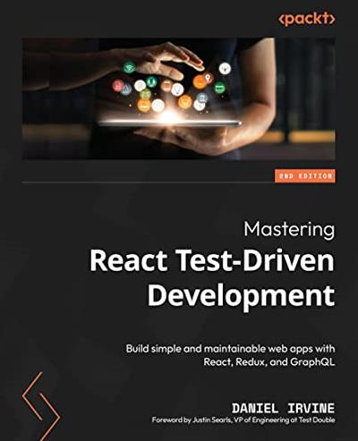 Mastering React Test-Driven Development Build simple and maintainable web apps with React, Redux, and GraphQL, 2nd Edition