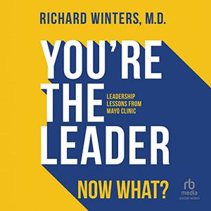 You’re the Leader. Now What Leadership Lessons from Mayo Clinic [Audiobook]