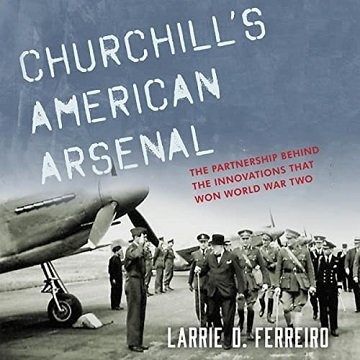 Churchill's American Arsenal The Partnership Behind the Innovations That Won World War Two [Audiobook]