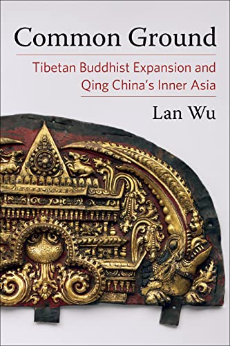 Common Ground Tibetan Buddhist Expansion and Qing China's Inner Asia