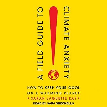 A Field Guide to Climate Anxiety How to Keep Your Cool on a Warming Planet [Audiobook]