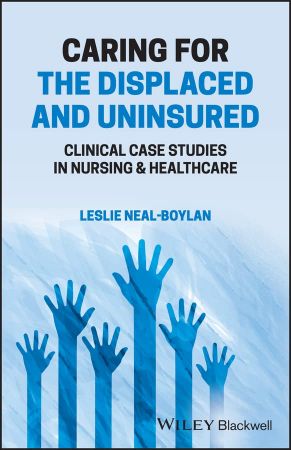 Caring for the Displaced and Uninsured Clinical Case Studies in Nursing and Healthcare