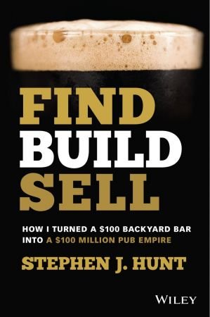 Find. Build. Sell. How I Turned a $100 Backyard Bar into a $100 Million Pub Empire (True PDF)