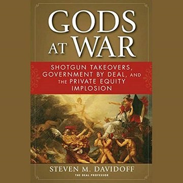 Gods at War Shotgun Takeovers, Government by Deal, and the Private Equity Implosion [Audiobook]