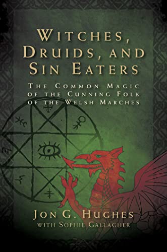Witches, Druids, and Sin Eaters The Common Magic of the Cunning Folk of the Welsh Marches