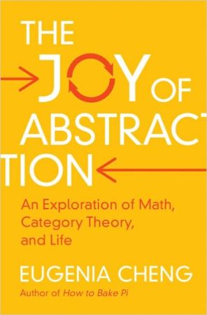 The Joy of Abstraction An Exploration of Math, Category Theory, and Life