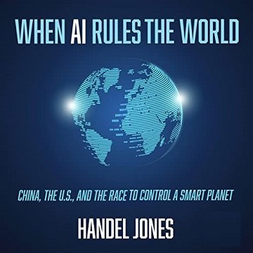 When AI Rules the World China, the U.S., and the Race to Control a Smart Planet [Audiobook]
