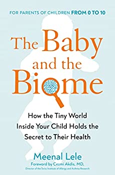 The Baby and the Biome How the Tiny World Inside Your Child Holds the Secret to Their Health