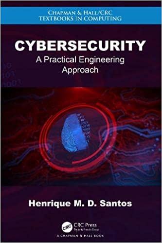 Cybersecurity A Practical Engineering Approach (Chapman & HallCRC Textbooks in Computing)