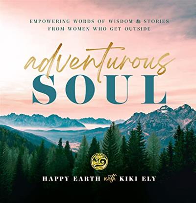 Adventurous Soul Empowering Words of Wisdom & Stories from Women Who Get Outside (Everyday Inspiration)