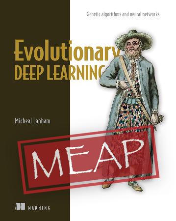 Evolutionary Deep Learning Genetic algorithms and neural networks [MEAP]