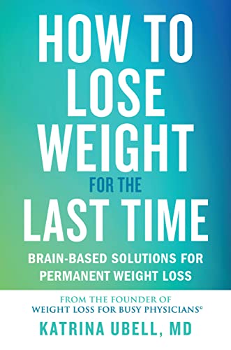 How to Lose Weight for the Last Time Brain-Based Solutions for Permanent Weight Loss