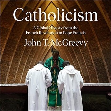 Catholicism A Global History from the French Revolution to Pope Francis [Audiobook]