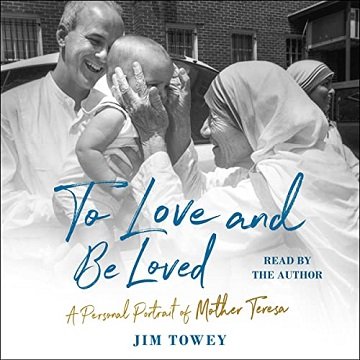 To Love and Be Loved A Personal Portrait of Mother Teresa [Audiobook]