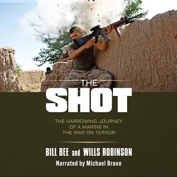 The Shot The Harrowing Journey of a Marine in the War on Terror [Audiobook]